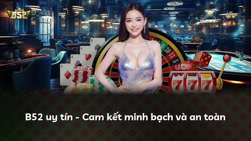 B52 uy tín - Cam kết minh bạch và an toàn