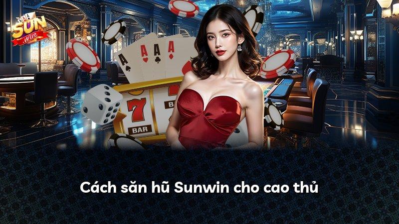 Cách săn hũ Sunwin cho cao thủ