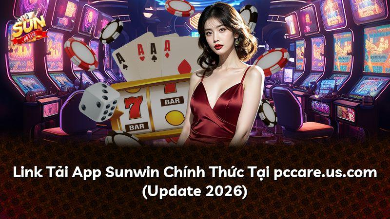 Link Tải App Sunwin Chính Thức Tại pccare.us.com (Update 2026)