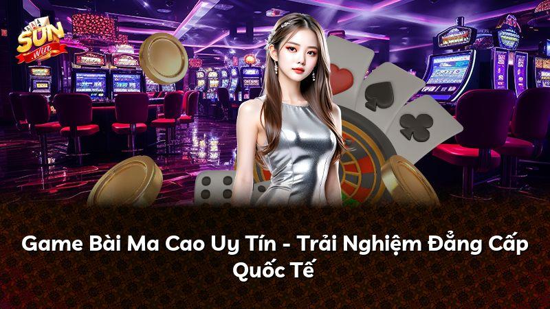 Game Bài Ma Cao Uy Tín - Trải Nghiệm Đẳng Cấp Quốc Tế
