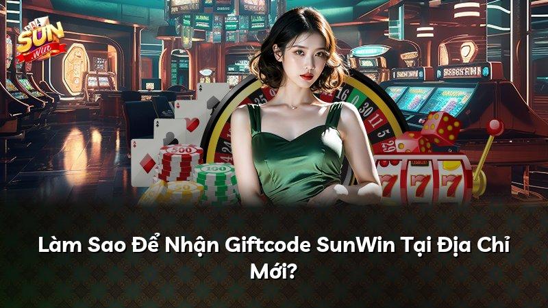 Làm Sao Để Nhận Giftcode SunWin Tại Địa Chỉ Mới?