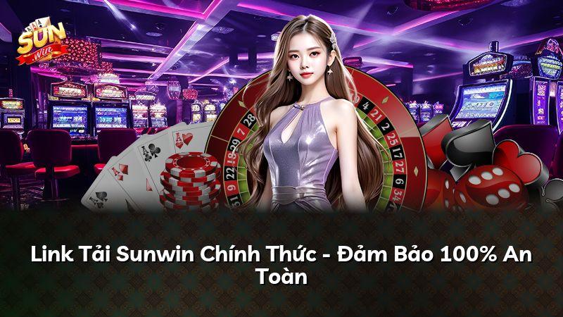 Link Tải Sunwin Chính Thức - Đảm Bảo 100% An Toàn