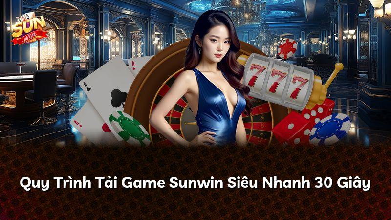 Quy Trình Tải Game Sunwin Siêu Nhanh 30 Giây