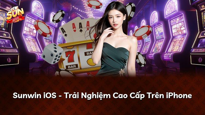 Sunwin iOS - Trải Nghiệm Cao Cấp Trên iPhone