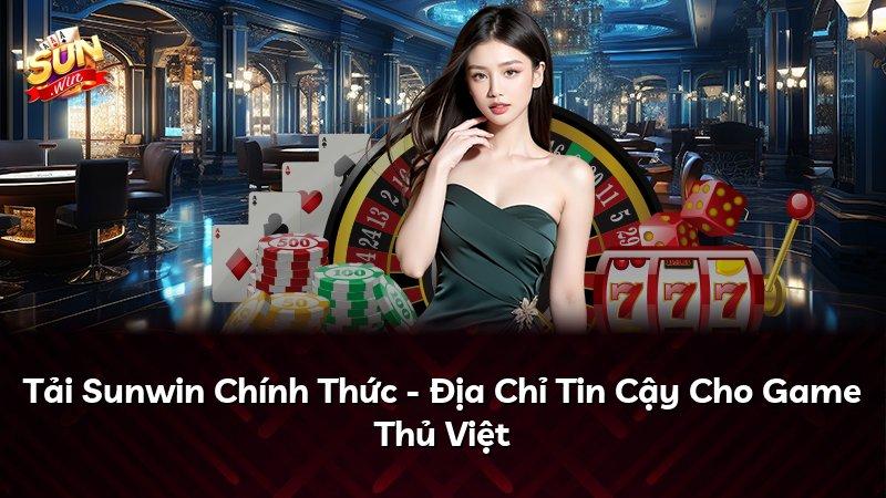 Tải Sunwin Chính Thức - Địa Chỉ Tin Cậy Cho Game Thủ Việt