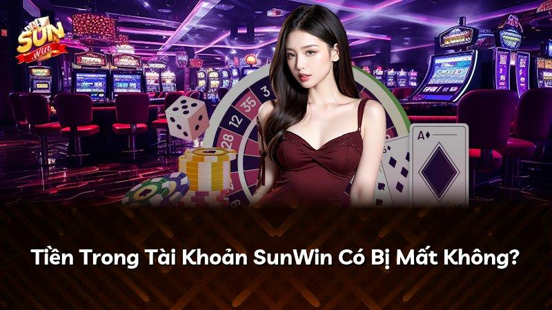 Tiền Trong Tài Khoản SunWin Có Bị Mất Không?